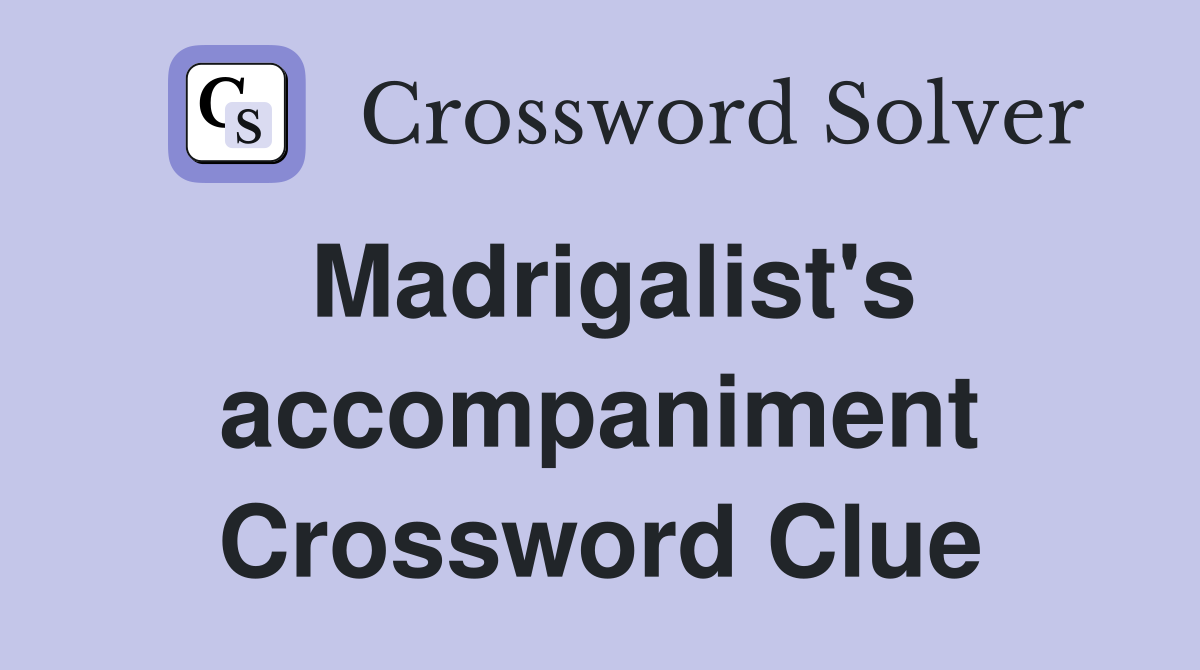 Madrigalist's accompaniment Crossword Clue