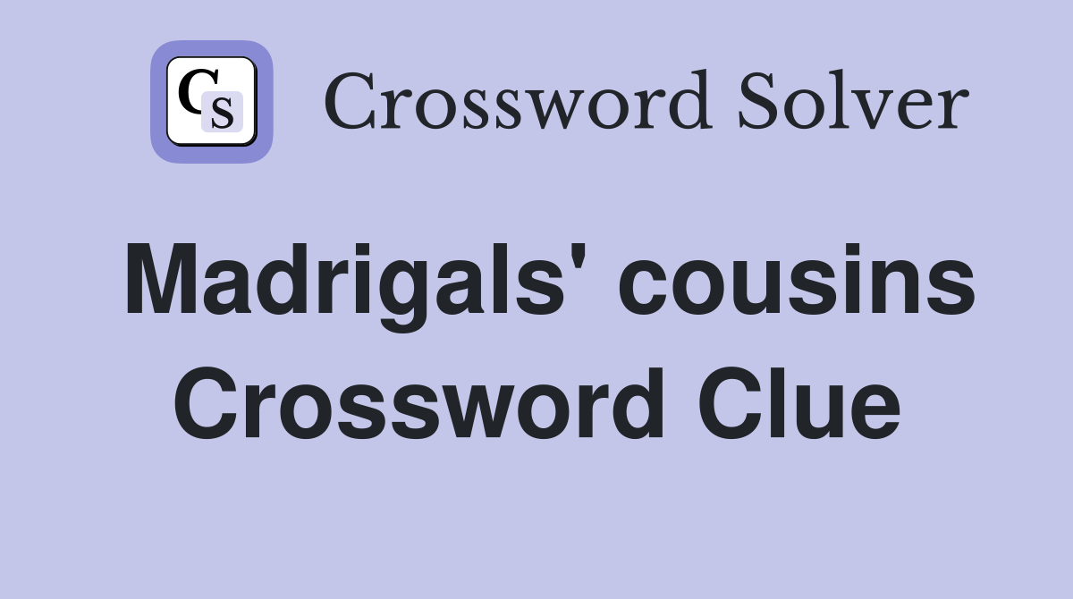 Madrigals' cousins Crossword Clue