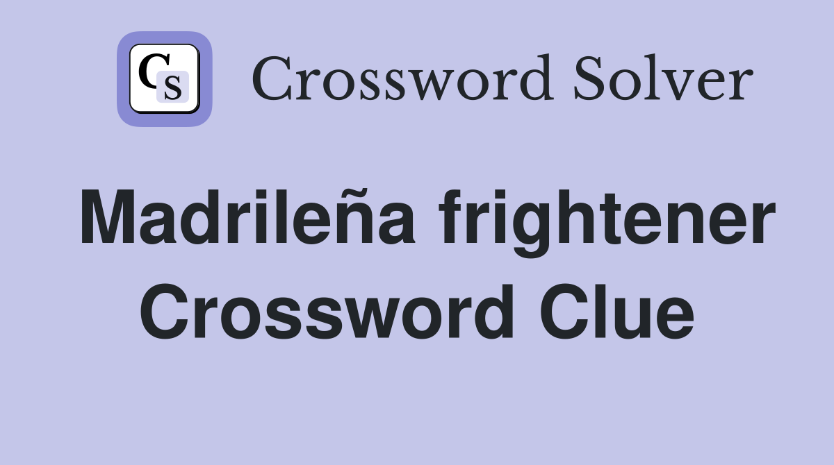 Madrileña frightener Crossword Clue