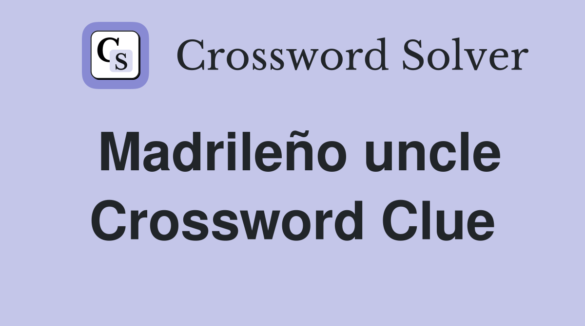 Madrileño uncle Crossword Clue