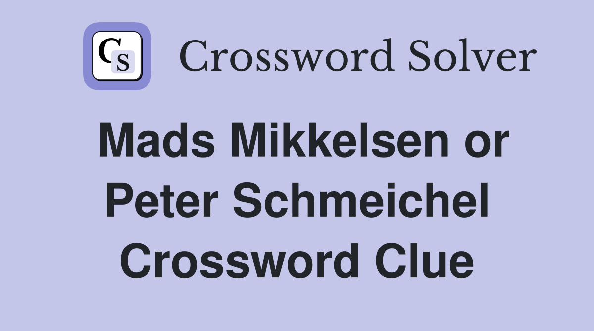Mads Mikkelsen or Peter Schmeichel Crossword Clue