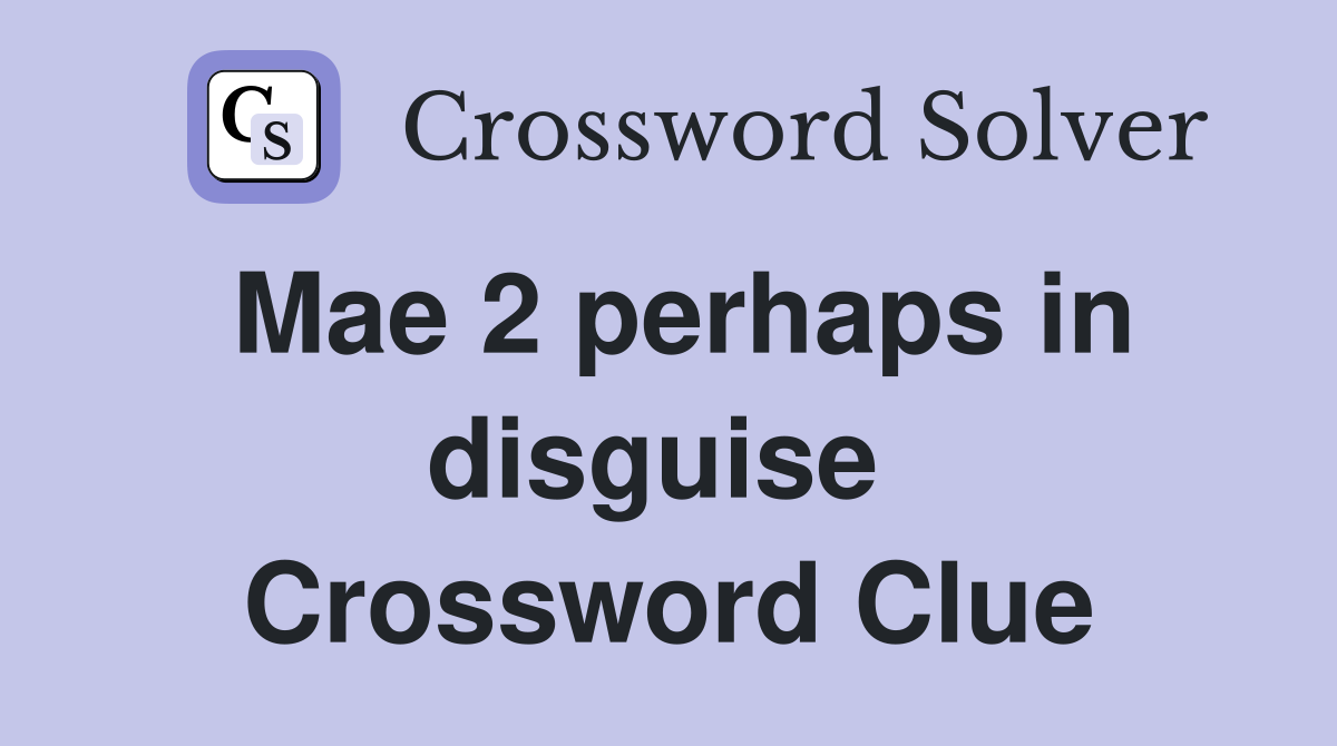 Mae 2 perhaps in disguise  Crossword Clue