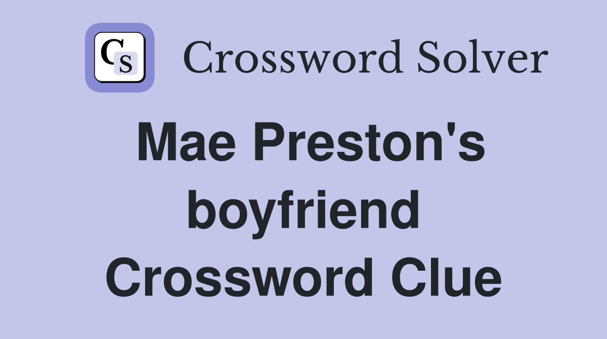 Mae Preston's boyfriend Crossword Clue