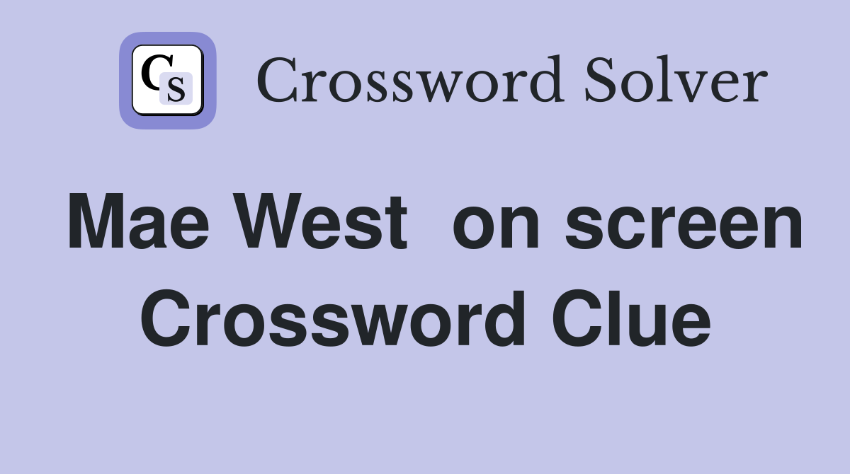 Mae West  on screen Crossword Clue