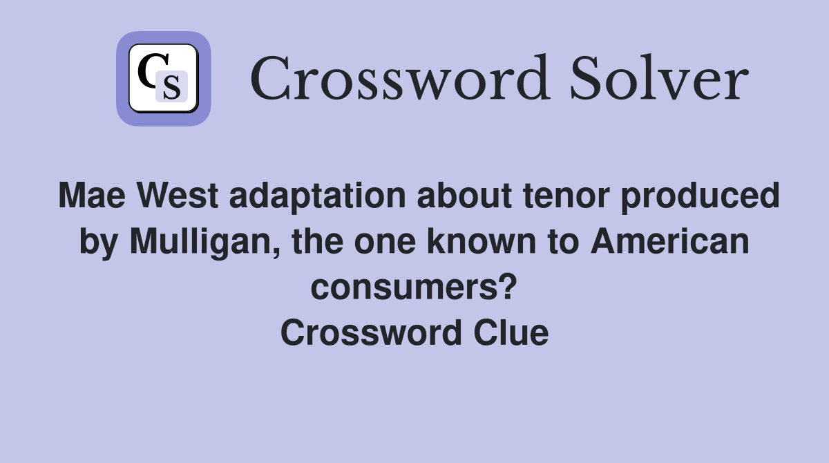 Mae West adaptation about tenor produced by Mulligan, the one known to American consumers? Crossword Clue
