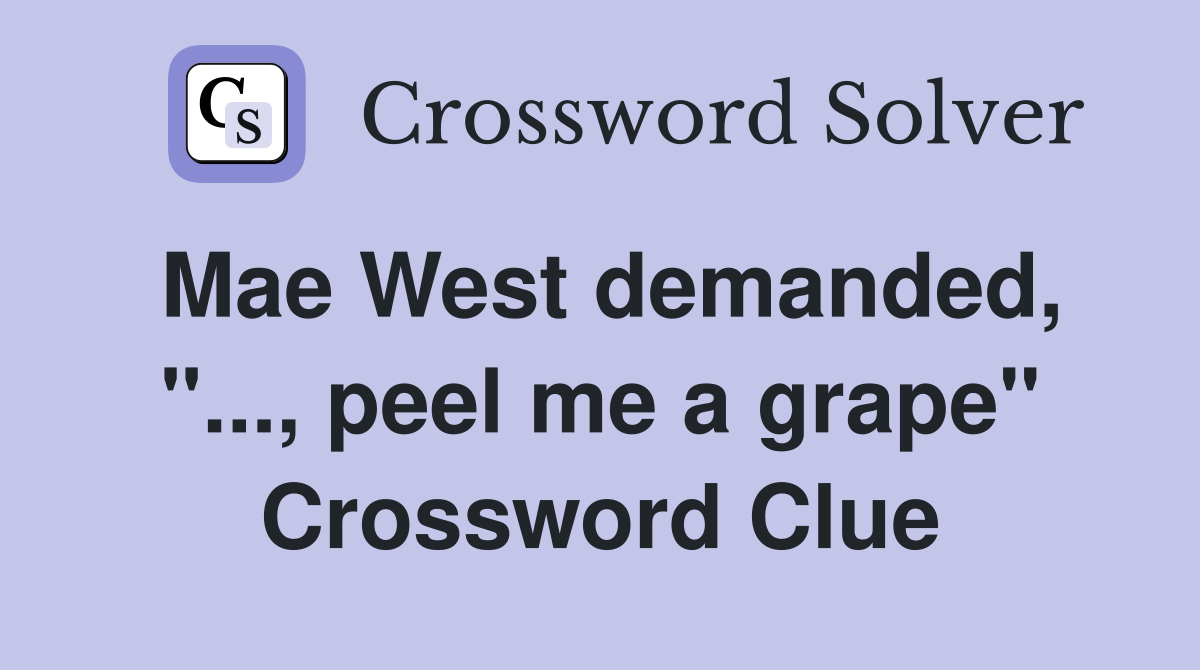 Mae West demanded, "..., peel me a grape" Crossword Clue