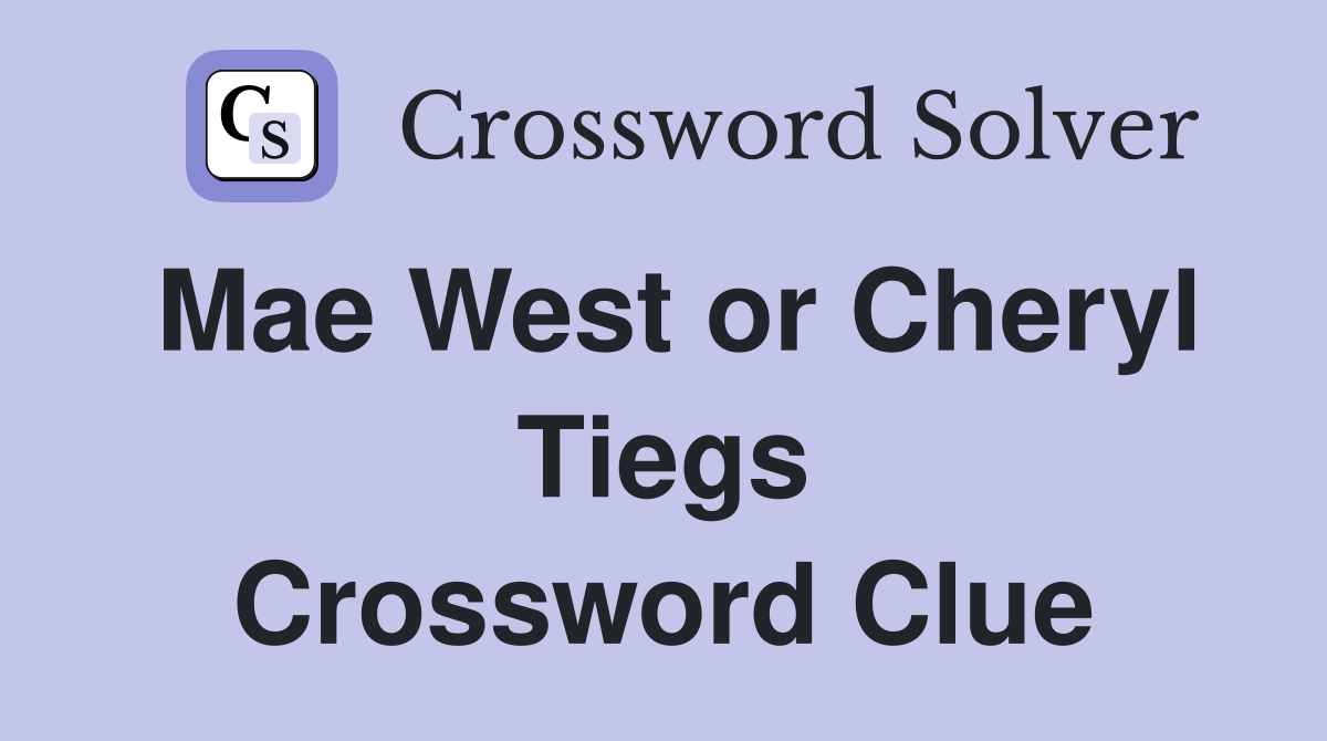 Mae West or Cheryl Tiegs Crossword Clue