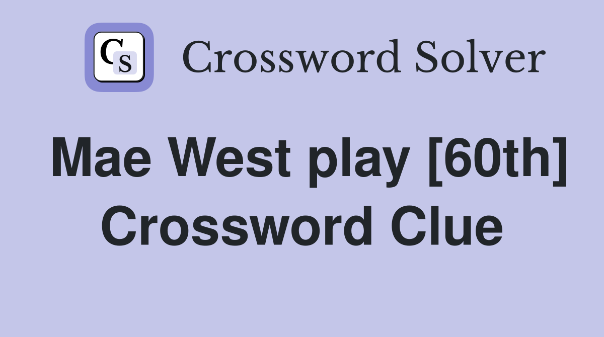 Mae West play [60th] Crossword Clue