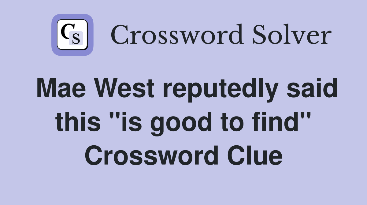 Mae West reputedly said this "is good to find" Crossword Clue
