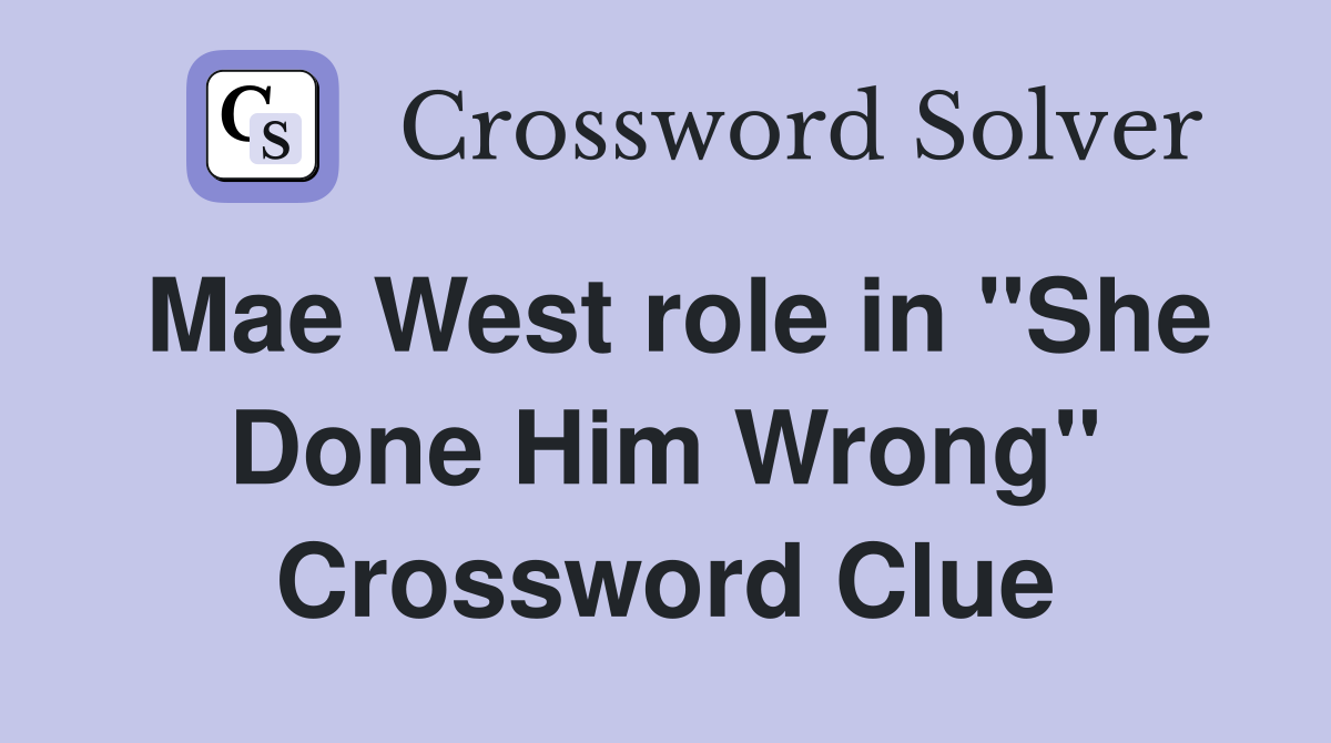 Mae West role in "She Done Him Wrong" Crossword Clue