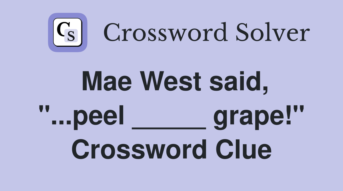 Mae West said, "...peel _____ grape!" Crossword Clue