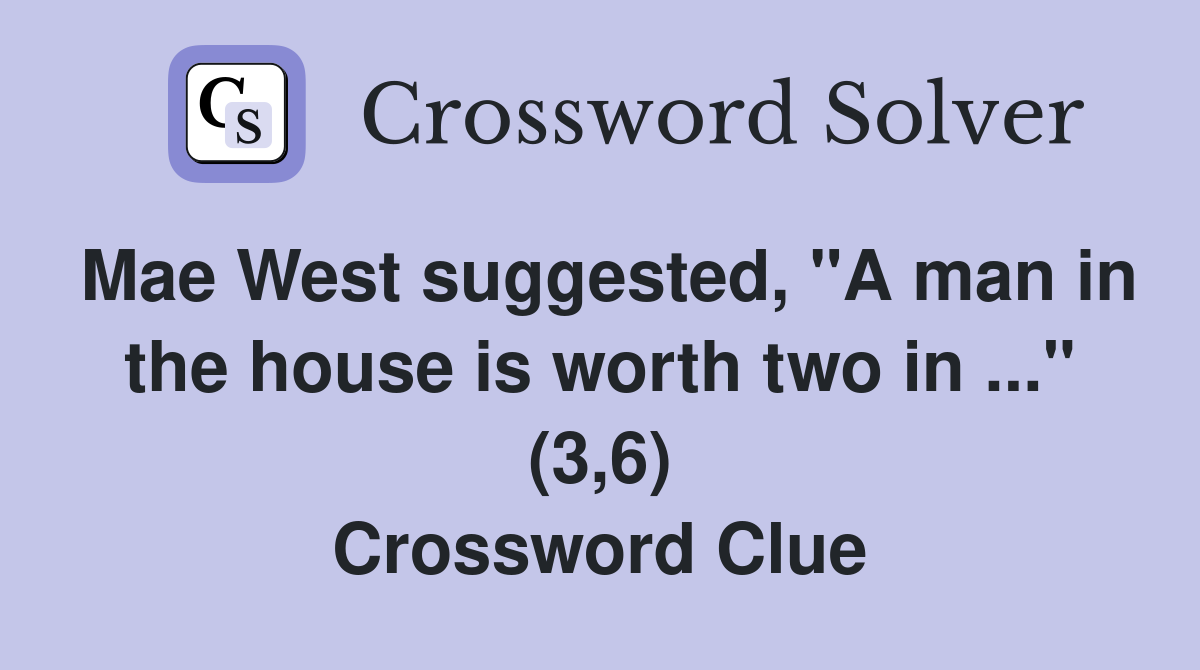 Mae West suggested, "A man in the house is worth two in ..." (3,6) Crossword Clue