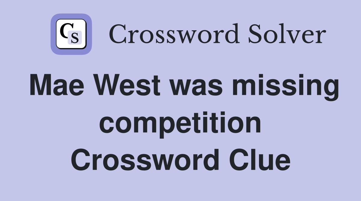 Mae West was missing competition Crossword Clue