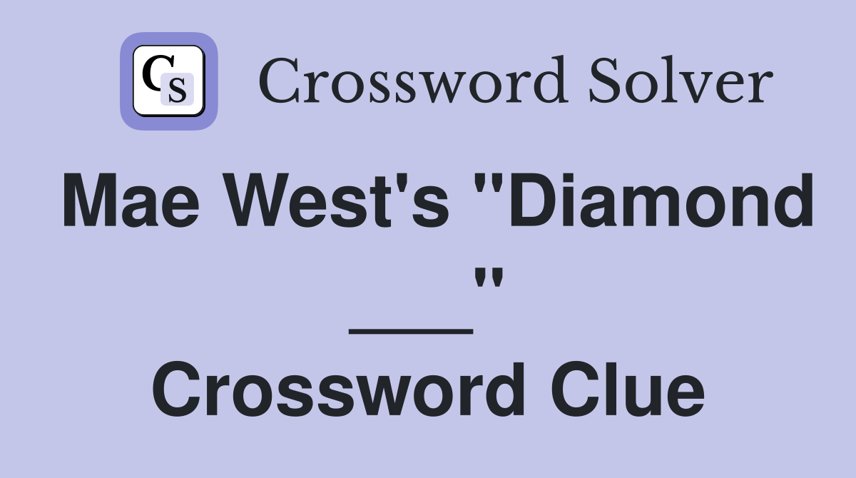 Mae West's "Diamond ___" Crossword Clue
