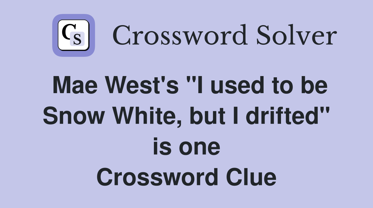 Mae West's "I used to be Snow White, but I drifted" is one Crossword Clue