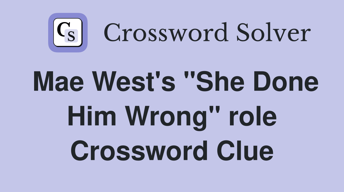 Mae West's "She Done Him Wrong" role Crossword Clue