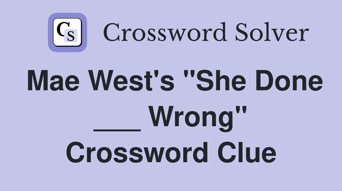 Mae West's "She Done ___ Wrong" Crossword Clue