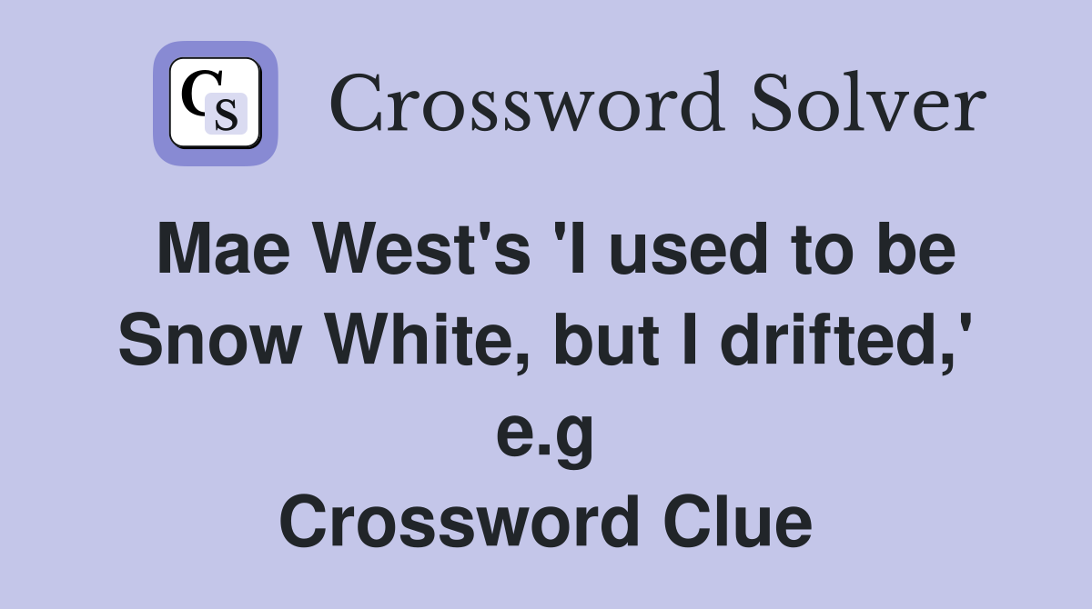 Mae West's 'I used to be Snow White, but I drifted,' e.g Crossword Clue