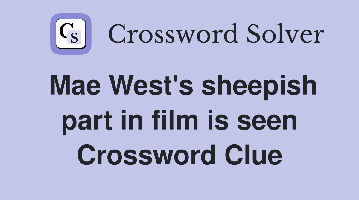 Mae West's sheepish part in film is seen Crossword Clue