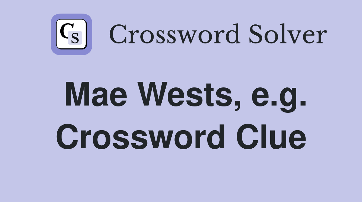 Mae Wests, e.g. Crossword Clue
