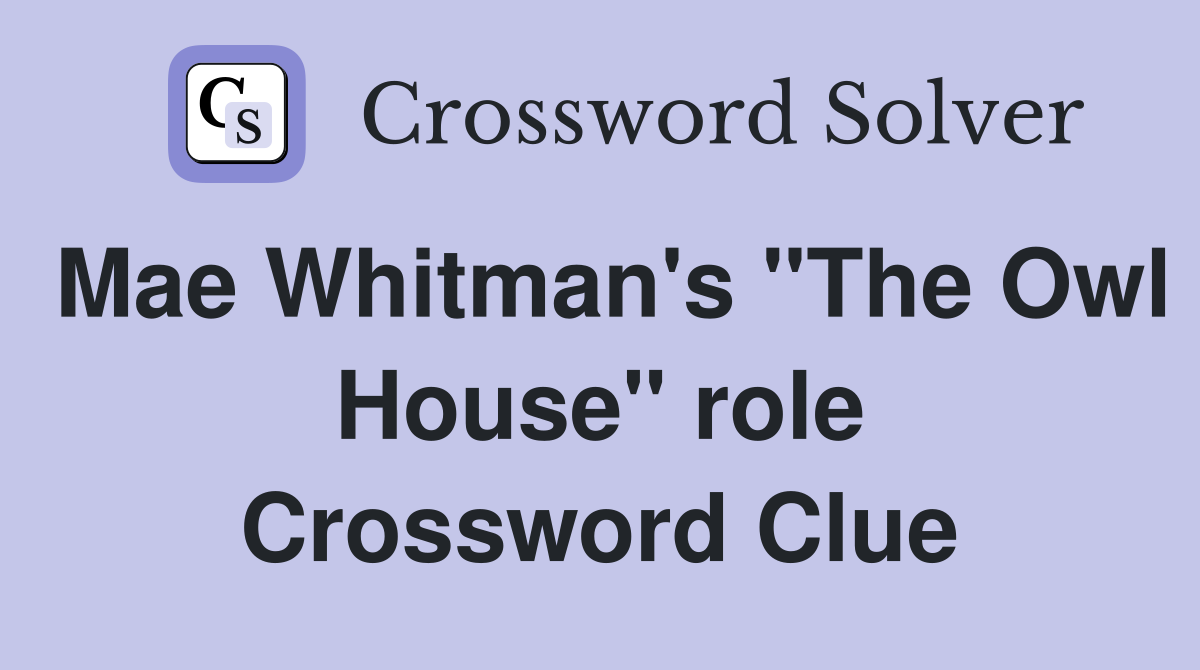 Mae Whitman's "The Owl House" role Crossword Clue