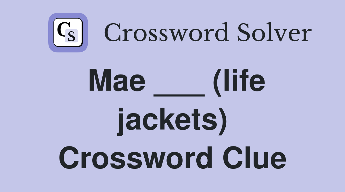 Mae ___ (life jackets) Crossword Clue