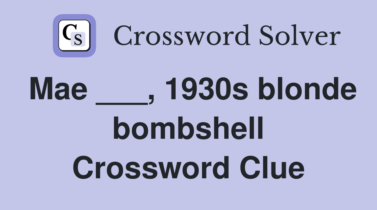 Mae ___, 1930s blonde bombshell Crossword Clue