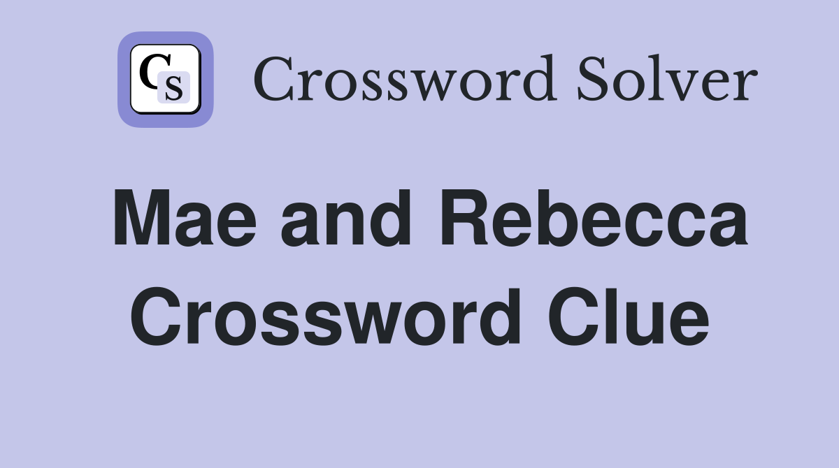 Mae and Rebecca Crossword Clue