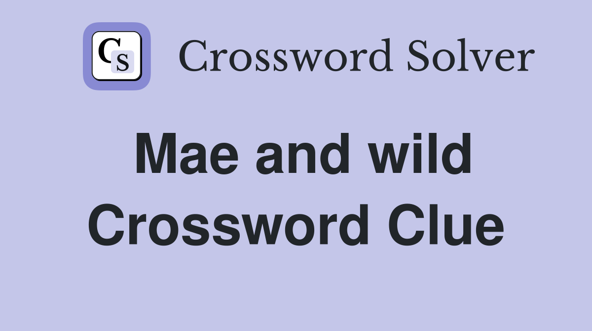 Mae and wild Crossword Clue