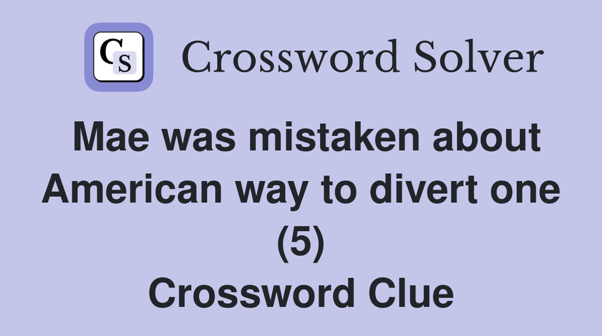 Mae was mistaken about American way to divert one (5) Crossword Clue