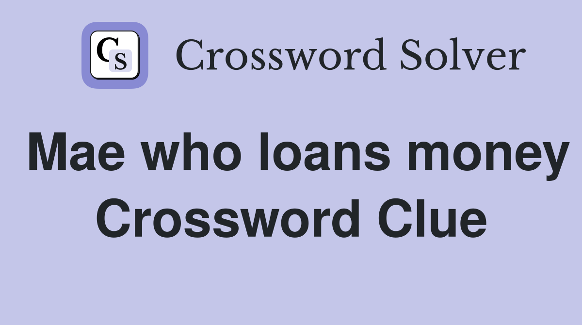 Mae who loans money Crossword Clue