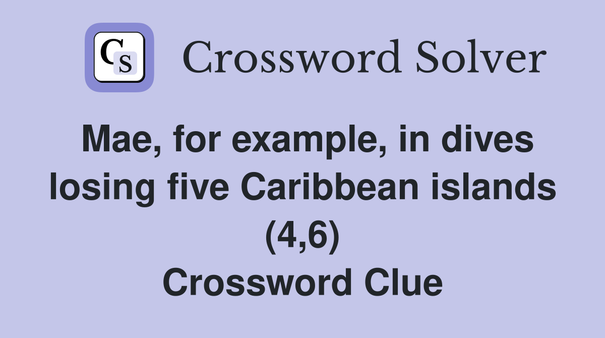 Mae, for example, in dives losing five Caribbean islands (4,6) Crossword Clue