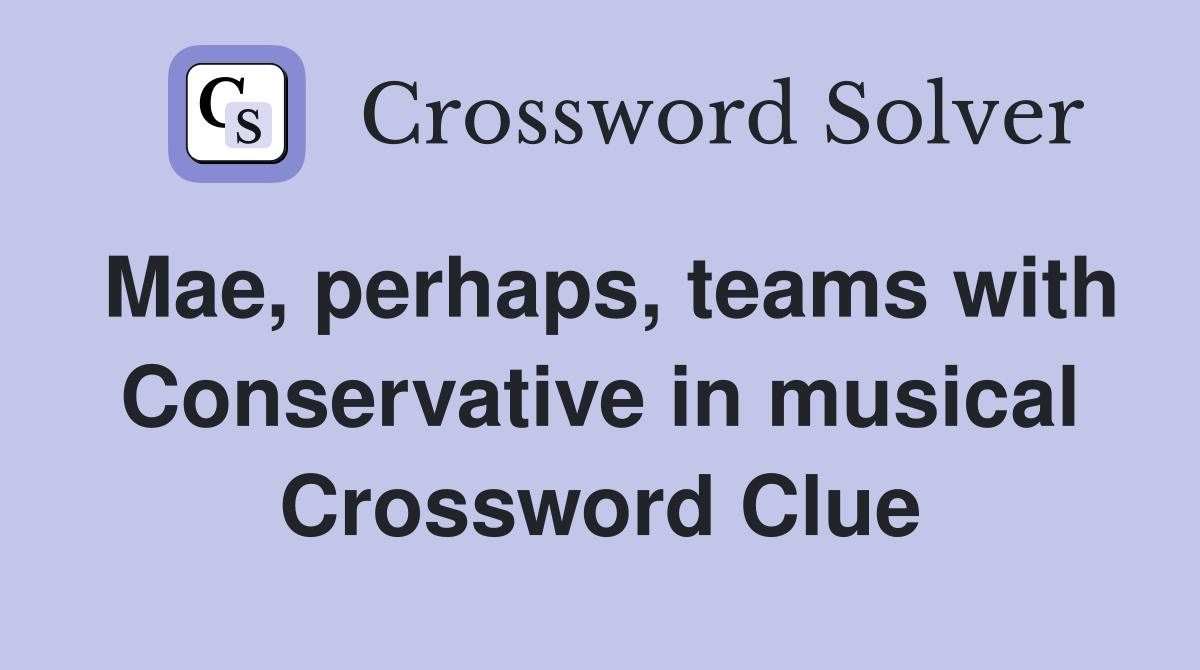 Mae, perhaps, teams with Conservative in musical Crossword Clue