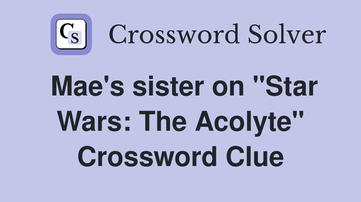 Mae's sister on "Star Wars: The Acolyte" Crossword Clue