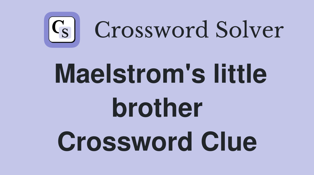 Maelstrom's little brother Crossword Clue