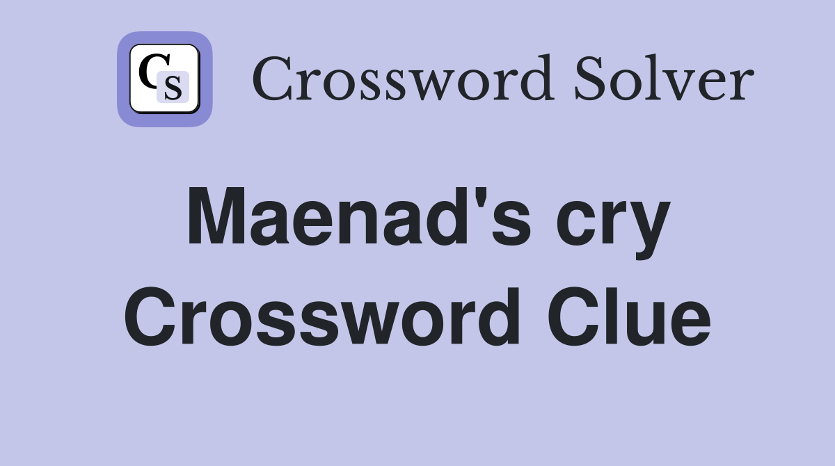 Maenad's cry Crossword Clue