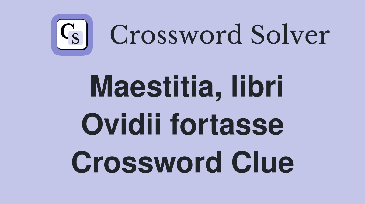 Maestitia, libri Ovidii fortasse Crossword Clue
