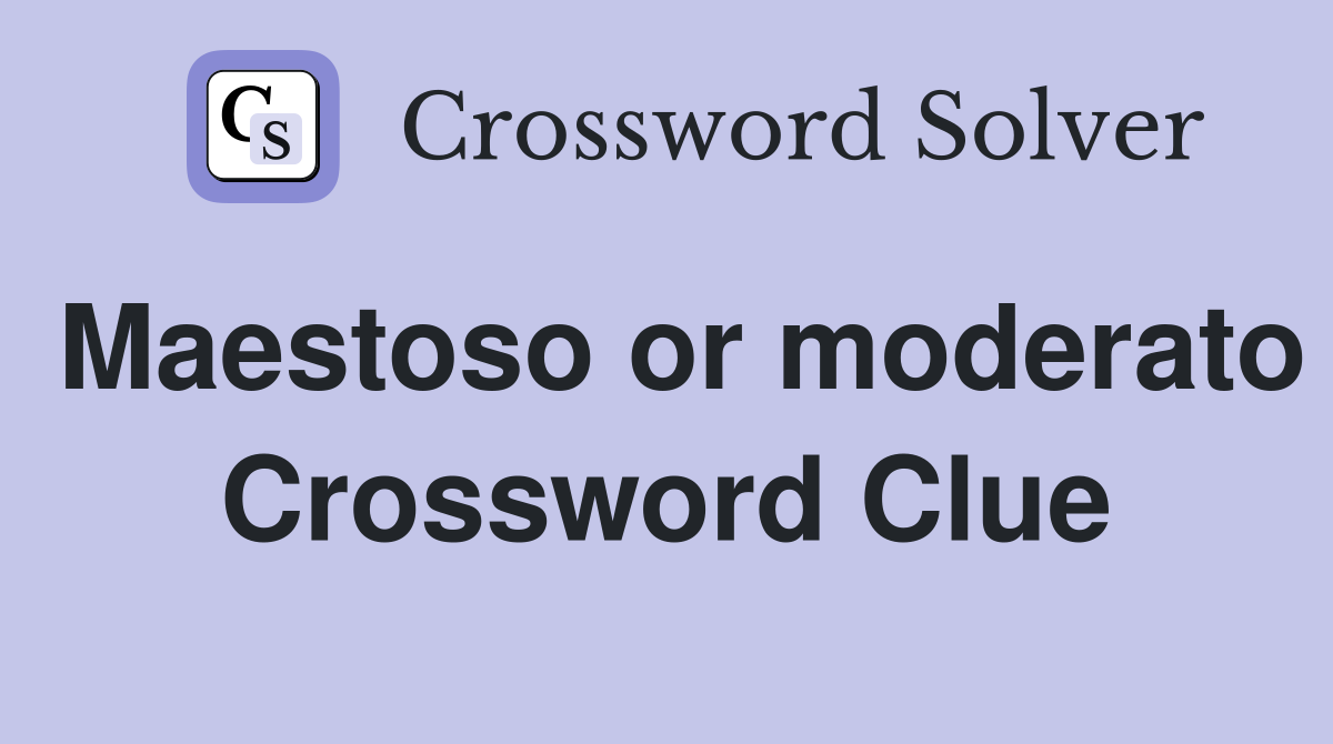 Maestoso or moderato Crossword Clue