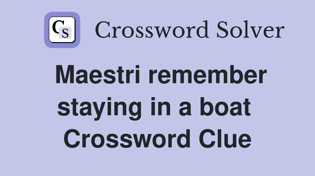 Maestri remember staying in a boat  Crossword Clue
