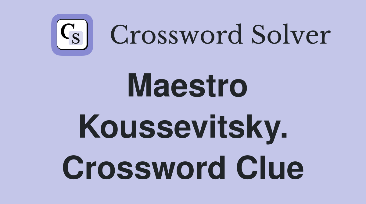 Maestro Koussevitsky. Crossword Clue