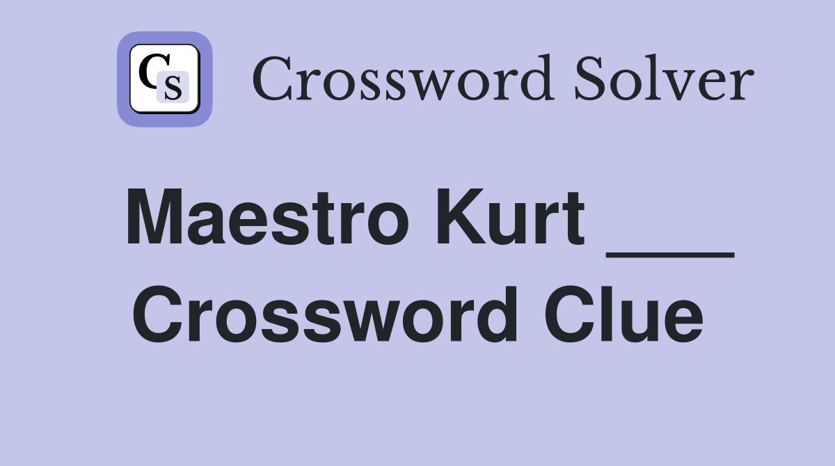 Maestro Kurt ___ Crossword Clue