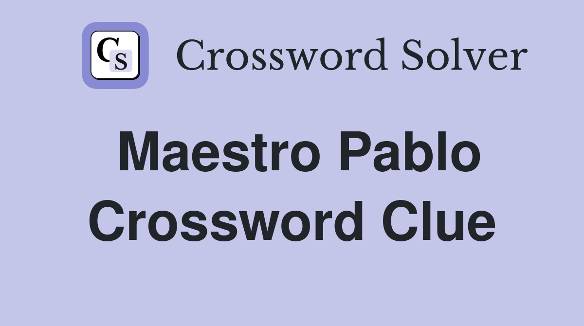 Maestro Pablo Crossword Clue
