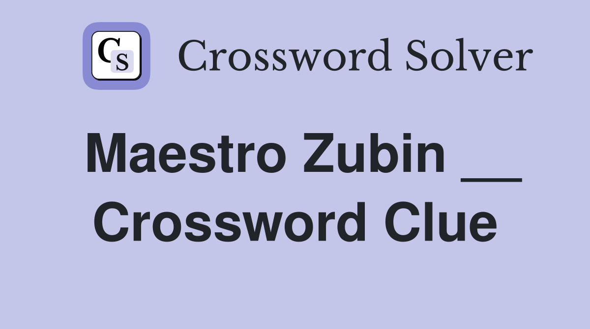 Maestro Zubin __ Crossword Clue