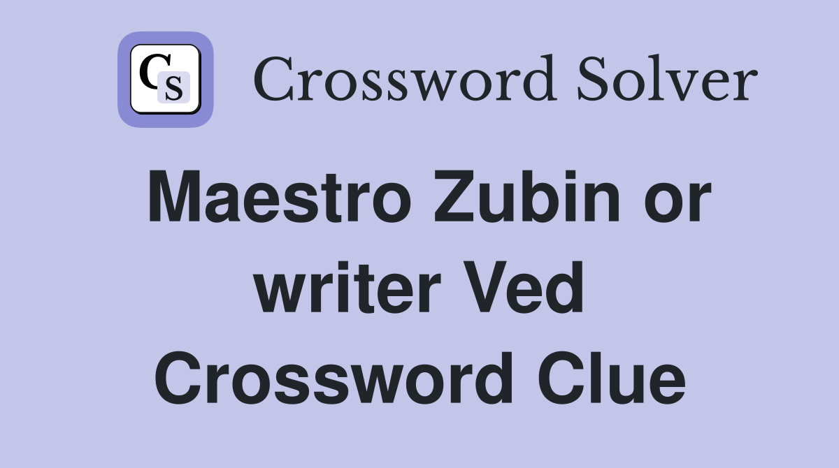 Maestro Zubin or writer Ved Crossword Clue
