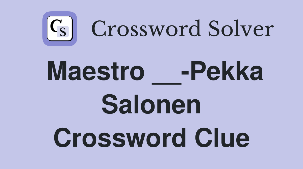 Maestro __-Pekka Salonen Crossword Clue