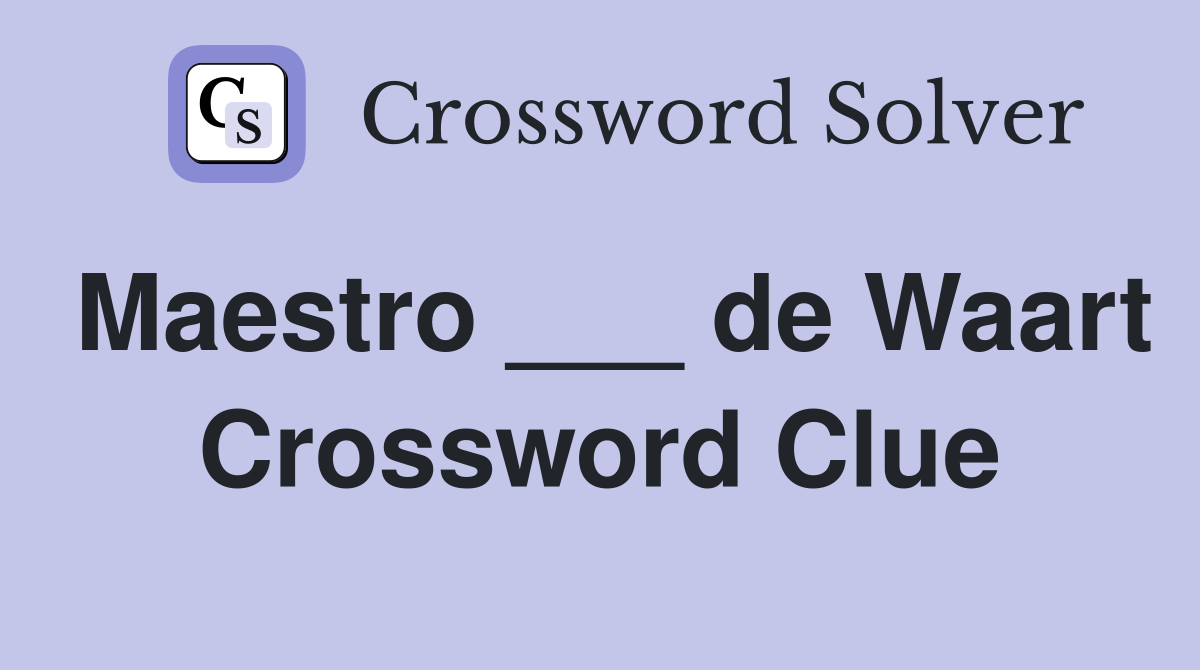 Maestro ___ de Waart Crossword Clue