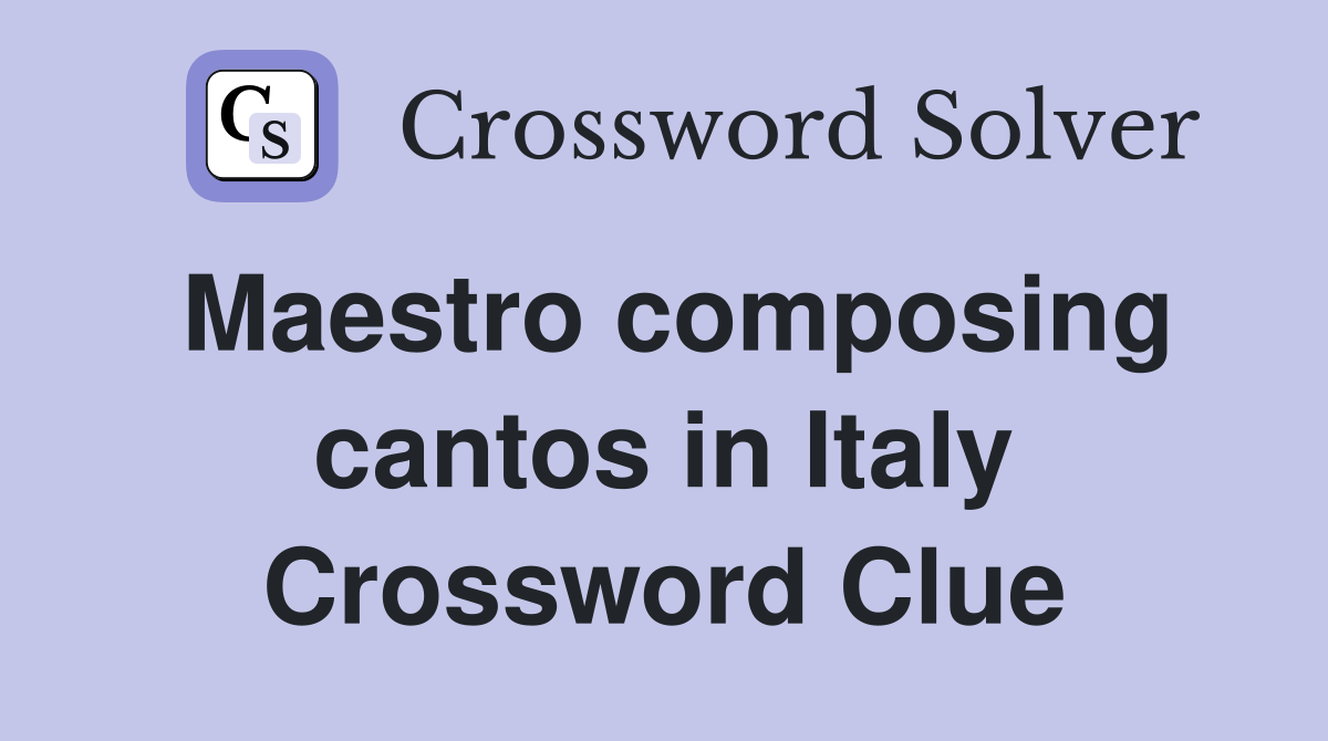 Maestro composing cantos in Italy Crossword Clue