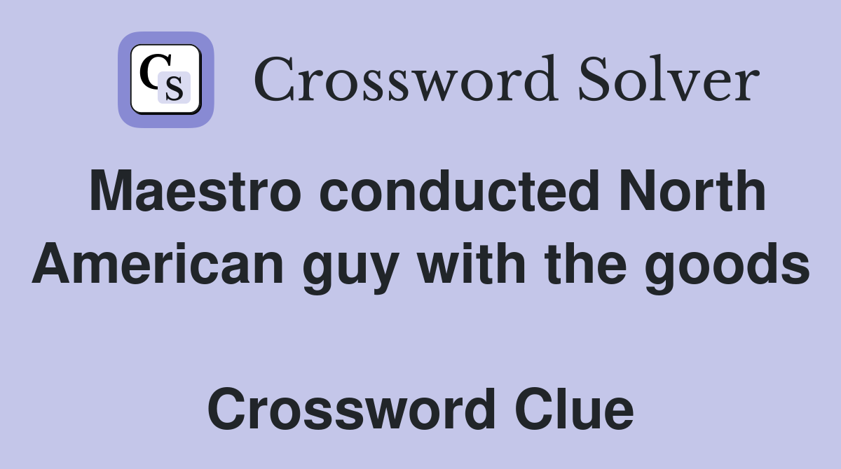 Maestro conducted North American guy with the goods  Crossword Clue