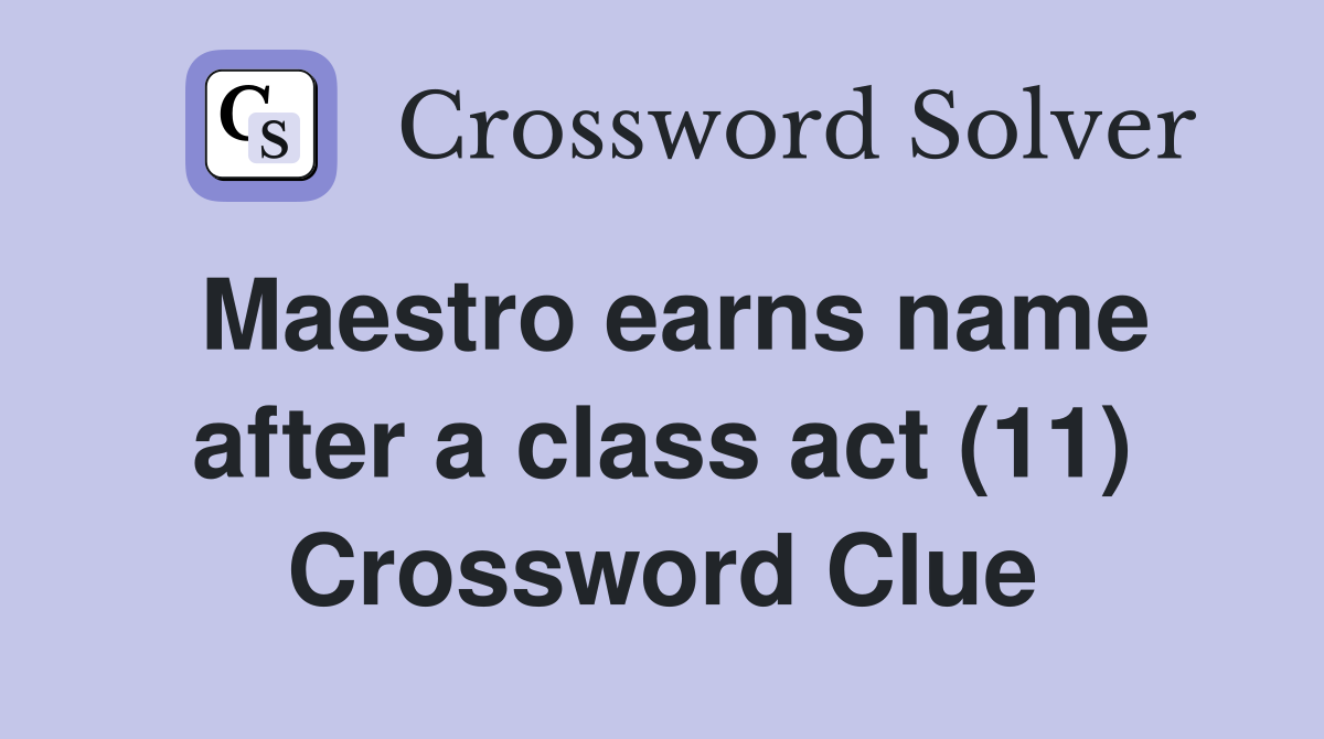 Maestro earns name after a class act (11) Crossword Clue