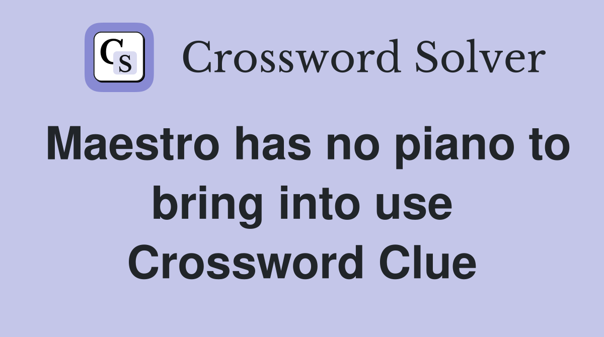 Maestro has no piano to bring into use Crossword Clue